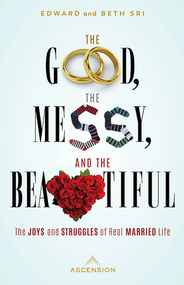 The Good, the Messy, and the Beautiful - Edward Sri, Beth Sri