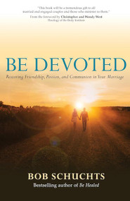 Be Devoted: Restoring Friendship, Passion, and Communion in Your Marriage - Bob Schuchts