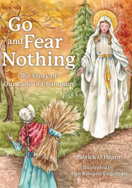 Go and Fear Nothing: The Story of Our Lady of Champion  - Patrick O'Hearn