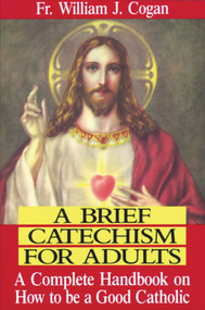 A Brief Catechism for Adults - Fr. William Cogan