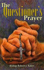 The Questioner's Prayer by Bishop Robert J. Baker