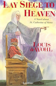 Lay Siege to Heaven: A Novel about St. Catherine of Siena - Louis de Wohl