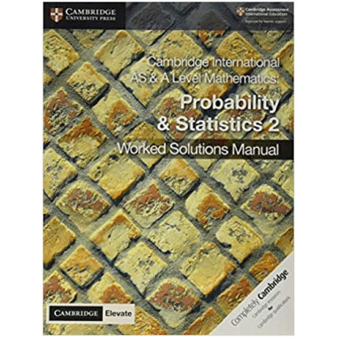Cambridge International AS & A Level Mathematics Probability and Statistics 2 Worked Solutions Manual with Cambridge Elevate Edition - ISBN 9781108613101