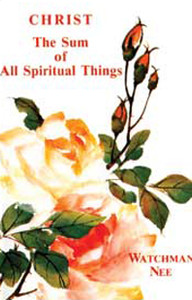 Christ the Sum of All Spiritual Things by Watchman Nee