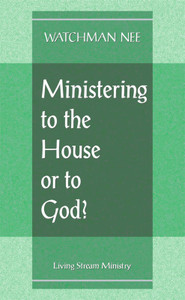 Ministering to the House or to God? by Watchman Nee