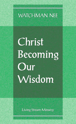 Christ Becoming Our Wisdom by Watchman Nee
