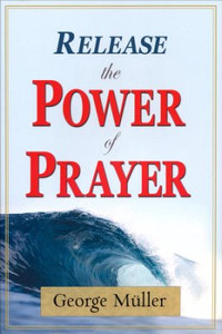 Release the Power of Prayer by George Muller