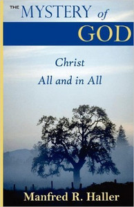 The Mystery of God: Christ All and in All by Manfred Haller