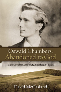 Oswald Chambers: Abandoned to God by David McCasland
