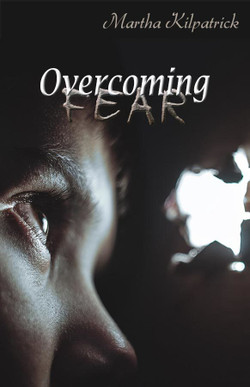 Overcoming Fear by Martha Kilpatrick