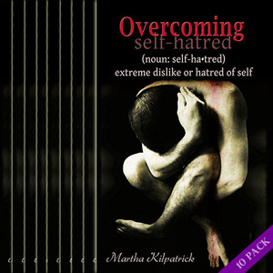 Overcoming Self-hatred 10 Pack by Martha Kilpatrick