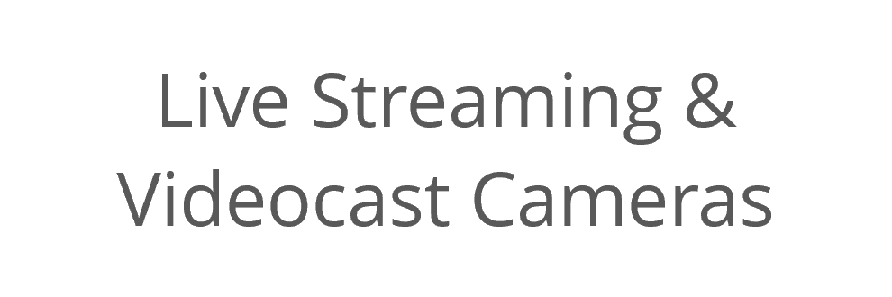 Live Streaming, Videocast and Broadcast Cameras