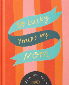 so lucky you're my mom