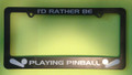 "I'd Rather Be Playing Pinball"  License Plate Frame