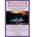 Wagner Moments (A Celebration of Favorite Wagner Experiences)