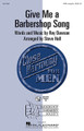 Give Me a Barbershop Song (Close Harmony for Men)