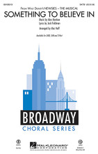 Something To Believe In ((from Newsies)). By Alan Menken. Arranged by Mac Huff. For Choral (SATB). Broadway Choral. 12 pages. Published by Hal Leonard.

This lovely duet is one of the new songs in the Broadway musical Newsies, transformed here into a beautiful choral piece that speaks movingly about finding the courage to seek your dreams. Wonderful for graduation and many other concert programs! Available separately: SATB, SAB, 2-Part, ShowTrax CD. Combo parts (fl, tpt 1-2, cl/tsx, tbn, syn, gtr, b, dm) available as a digital download. Duration: ca. 3:10.

Minimum order 6 copies.