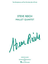 Steve Reich - Mallet Quartet. (Two Vibraphones, and Two Marimbas). By Steve Reich (1936-). For Vibraphone, Marimba, Percussion Ensemble (Parts). Boosey & Hawkes Chamber Music. 100 pages. Boosey & Hawkes #M051107438. Published by Boosey & Hawkes.

Scored for two vibraphones and two five octave marimbas. With detailed performance notes. 15 minutes.

Instrumentation:

- MARIMBA 1 32 pages

- MARIMBA 2 32 pages

- VIBRAPHONE 1 20 pages

- VIBRAPHONE 2 16 pages