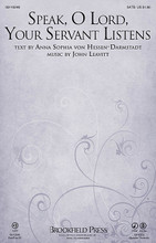 Speak, O Lord, Your Servant Listens by John Leavitt. For Choral (SATB). Brookfield Choral Series. 8 pages. Published by Brookfield Press.

This prayer is a buoyant and uplifting plea to God for Him to hear our words of adoration and our cry for guidance. Available separately: SATB, ChoirTrax CD. Score and parts (fl 1-2, ob, cl 1-2, bn, perc 1-2, hp, vn 1-2, va, vc, db) available as a Printed Edition and as a digital download. Duration: ca. 2:45.

Minimum order 6 copies.