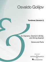 Tenebrae (Version I). (Soprano, Clarinet, String Quartet Archive Edition). By Osvaldo Golijov (1960-). For Clarinet, String Quartet, Soprano (Score & Parts). Boosey & Hawkes Chamber Music. 54 pages. Boosey & Hawkes #M051106646. Published by Boosey & Hawkes.

Instrumentation:

- SCORE 28 pages

- SOPRANO 3 pages

- CLARINET 4 pages

- VIOLIN 1 8 pages

- VIOLIN 2 8 pages

- VIOLA 8 pages

- CELLO 8 pages