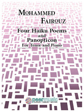 Four Haiku Poems and Panopticon. (Tenor and Piano). By Mohammed Fairouz. For Tenor, Piano Accompaniment (Tenor). Peermusic Classical. 14 pages. Peermusic #70036-203. Published by Peermusic.

Based on poems by Judson Evans. Four Haiku Poems is a mini-cycle cast in four songs of 11 bars or less. A “Panopticon” is a building which is organized so that all elements of the interior can be seen from a single point, like in a hospital or library. Panopticon is comprised of four movements: I. Recitative, II. Aria, III. Intermezzo, and IV. Barcarolle.