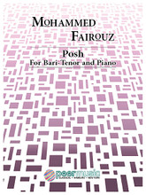 Posh. (Bari-Tenor and Piano). By Mohammed Fairouz. For Low Voice, Piano Accompaniment (Baritone/Bass). Peermusic Classical. 10 pages. Peermusic #70035-203. Published by Peermusic.

Three songs on poems by Wayne Koestenbaum, including “Ballad of the Layette,” “Posh,” and “Blue Sea Songs.” Fairouz adds dashes of wit, playfulness, and quicksilver shifts in harmony and color to these Bari-Tenor songs (performable by high Baritone and low Tenor voices).