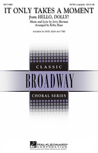 It Only Takes a Moment by Jerry Herman. Arranged by Kirby Shaw. For Choral (SATB). Broadway Choral. 4 pages. Published by Hal Leonard.

The beautiful song from Hello Dolly in a lush a cappella ballad setting! With heartfelt lyrics, rubato phrases, and rich choral harmonies, this will be a wonderful feature for jazz, pop and concert choirs. Available separately: SATB, SSAA, TTBB. Duration: ca. 4:25.

Minimum order 6 copies.