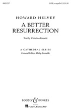 A Better Resurrection. (Cathedral Series). By Howard Helvey. For Choral (SATB). BH Brunelle Cathedral Series. 8 pages. Boosey & Hawkes #M051480159. Published by Boosey & Hawkes.

Constructed primarily in homophonic form, this setting of the Rossetti poem results in a poignant plea for resurrected life and spirit. Composer Helvey has dedicated this anthem to Woodhaven, a not-for-profit organization that provides community-based supported living services to individuals with developmental disabilities. Duration: 4:40.

Minimum order 6 copies.