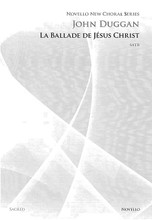 La Ballade de Jesus Christ by John Duggan. SATB. Choral. Octavo. 6 pages. Novello & Co Ltd. #NOV292237. Published by Novello & Co Ltd.

This French carol from the seventeeth century or earlier is well known as the hymn “Let all mortal flesh keep silence” and this arrangement was commissioned in 2007 by the Oxford choir, Sospiri, for their CD of Christmas music, Videte Miraculum. The text, a miniature morality tale, has a simple, almost childlike quality to it and this is reflected in the shimmering harmonies and soft, fleeting dissonances, presenting the story as a bittersweet fairy tale.

Minimum order 6 copies.