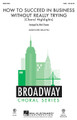 How to Succeed in Business Without Really Trying ((Choral Highlights)). By Frank Loesser. Arranged by Mark A. Brymer. For Choral (SAB). Broadway Choral. 32 pages. Published by Hal Leonard.

It's the Broadway musical comedy hit revival! You'll delight in the music that recounts J. Pierrepont Finch's riotous rise up the corporate ladder as he struggles to juggle the promotion, the corner office and – of course – the girl. This 9-minute medley includes: Brotherhood of Man\ *, Coffee Break * The Company Way * How to Succeed in Business Without Really Trying * I Believe in You. Available separately SATB, SAB, 2-Part and ShowTrax CD. Combo parts available as a digital download (tpt 1-2, tsx, bsx, tbn, syn, gtr, b, dm). Duration ca. 9:30.