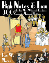 High Notes and Low. (300 and a Few More Whimsical Anecdotes Concerning Music and Musicians). Amadeus. Softcover. 128 pages. Published by Amadeus Press.

Everyone loves to laugh, to wonder, and to be amazed. High Notes and Low presents interesting and unusual anecdotal information about classical music and musicians in a down-to-earth, easily readable form. Free of technical jargon, the book is appealing not only to the musician but to the general reader as well, and offers information that all can enjoy.

The book is divided into six sections that provide general categories of anecdotes – Composers, Performers, Critics, Conductors, Compositions, and This and That – and encompasses information from all periods of music history. Whether it's camels onstage during the performance of an opera, a conductor's faux pas with a queen, an enraged wife burning her husband's only copy of a symphony, or a look into the many complexities of the Metropolitan Opera building at Lincoln Center, readers will find a vast assortment of fascinating, unexpected, and often unusual facts to keep them enthralled. No other book on the market provides such a wide, enthusiastic, and all-encompassing look into the facts and foibles of classical music.

Originally designed for broadcast on KLRE-FM, Arkansas' premier classical music station, High Notes and Low proves that the world of the classical musician is indeed a wonderful, and sometimes zany, place to visit!