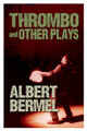 Thrombo and Other Plays. Applause Books. Softcover. 420 pages. Published by Hal Leonard.

Albert Bermel writes comedies with a dark twist. The Times of London hailed Bermel's Workout as “one of the most expert pieces of comic writing to come out of America for some time.” This volume includes nine witty, suspenseful plays – six of them full length, three short. Bermel's plays and translations have been performed throughout the world, including the Royal Court Theatre in London; Spoleto Festival, Italy; and on Broadway.