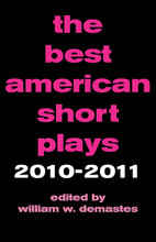 The Best American Short Plays 2010-2011 edited by William W. Demastes. Best American Short Plays. Hardcover. 320 pages. Published by Applause Books.

Applause is proud to continue the series that for over 70 years has been the standard of excellence for one-act plays in America. As previous series editor Ramon Delgado wrote in his introduction to The Best American Short Plays of 1989, the choice of entries for each edition has been based on the same goal: “to include a balance among three categories of playwrights: 1) established playwrights who continue to practice the art and craft of the short play, 2) emerging playwrights whose record of productions indicate both initial achievement and continuing artistic productivity, and 3) talented new playwrights whose work may not have had much exposure but evidences promise for the future.”