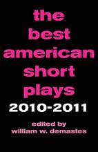 The Best American Short Plays 2010-2011 edited by William W. Demastes. Best American Short Plays. Softcover. 320 pages. Published by Applause Books.

Applause is proud to continue the series that for over 70 years has been the standard of excellence for one-act plays in America. As previous series editor Ramon Delgado wrote in his introduction to The Best American Short Plays of 1989, the choice of entries for each edition has been based on the same goal: “to include a balance among three categories of playwrights: 1) established playwrights who continue to practice the art and craft of the short play, 2) emerging playwrights whose record of productions indicate both initial achievement and continuing artistic productivity, and 3) talented new playwrights whose work may not have had much exposure but evidences promise for the future.”
