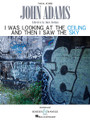 I was looking at the ceiling and then I saw the sky. (Songplay in Two Acts). By John Adams (1947-). Vocal Score. BH Stage Works. 302 pages. Boosey & Hawkes #M051097074. Published by Boosey & Hawkes.

An “earthquake/romance” in the style of a Shakespeare comedy. Libretto and lyrics by June Jordan.