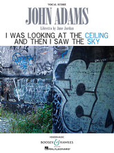 I was looking at the ceiling and then I saw the sky. (Songplay in Two Acts). By John Adams (1947-). Vocal Score. BH Stage Works. 302 pages. Boosey & Hawkes #M051097074. Published by Boosey & Hawkes.

An “earthquake/romance” in the style of a Shakespeare comedy. Libretto and lyrics by June Jordan.