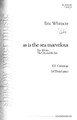 as is the sea marvelous. ((No. 4 from The City and the Sea)). By Eric Whitacre (1970-). For Choral (SATB). Eric Whitacre Choral. 8 pages. Published by Shadow Water Music.

This tender setting creates an image of the ebb and flow of the sea through pulsating parallel cluster chords in the piano and long legato vocal phrases. Duration: ca. 2:45.

Minimum order 6 copies.