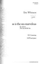 as is the sea marvelous. ((No. 4 from The City and the Sea)). By Eric Whitacre (1970-). For Choral (SATB). Eric Whitacre Choral. 8 pages. Published by Shadow Water Music.

This tender setting creates an image of the ebb and flow of the sea through pulsating parallel cluster chords in the piano and long legato vocal phrases. Duration: ca. 2:45.

Minimum order 6 copies.