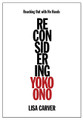 Reaching Out with No Hands. (Reconsidering Yoko Ono). Book. Hardcover. 154 pages. Published by Backbeat Books.

John Lennon once described her as “the world's most famous unknown artist: everybody knows her name, but nobody knows what she does.” Many people are aware of her art, and her music has always split crowds, from her caterwauling earliest work to her later dance numbers, but how many people have looked at Yoko Ono's decades-spanning career and varied work in total and asked the simple question, “Is it any good?”