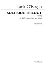 Solitude Trilogy by Tarik O'Regan. SATB Score. Large Choral. 36 pages. Novello & Co Ltd. #NOV220726. Published by Novello & Co Ltd.

Solitude Trilogy takes for its title that of a series of three radio documentaries made by Canadian pianist Glenn Gould for the Canadian Broadcasting Corporation between 1967 and 1977 (The Idea of North, The Latecomers & The Quiet in the Land). This work, which sets the poems (two by William Butler Yeats and one by Edward Thomas) in three movements, echoes Gould's fascination with the ambiguity of withdrawal. In each text, it is a bird which stands for the character of isolations. The strings, harp, solo singers and chorus provide a gently contrapuntal commentary on Gould's vision throughout the piece.