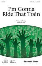 I'm Gonna Ride That Train by Kirby Shaw. For Choral (3-Part Mixed). Choral. 12 pages. Published by Shawnee Press.

This gospel-rock original by Kirby kicks from start to finish. With familiar spiritual-like phrases sprinkled throughout, and an exciting track full of rhythm and horns, your young singers will sound like a million bucks and have a blast learning and performing! Available: 3-Part Mixed, 2-Part, Digital Instrument Pack, StudioTrax CD. Duration: ca. 2:46.

Minimum order 6 copies.