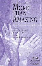 More Than Amazing by Lincoln Brewster and Mia Fieldes. Arranged by Richard Kingsmore. For Choral (SATB). Integrity Choral. 12 pages. Published by Integrity.

“He's the one who walked on water, calmed the raging sea, opened blinded eyes - He's amazing, forever our God, more than enough.” Your choir will enjoy singing this uplifting anthem of praise. Available separately: SATB, CD Accompaniment Trax, Orchestration. Duration: ca. 5:10.

Minimum order 6 copies.