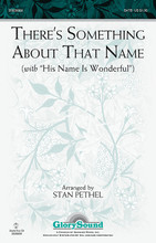 There's Something About That Name ((with His Name Is Wonderful)). Arranged by Stan Pethel. For Choral (SATB). Glory Sound. Octavo. 8 pages. Published by GlorySound.

Uses: General, Revival, Epiphany

Scripture: Philippians 2:9-11; Matthew 1:21; Luke 2:21; John 2:23

Two time honored gospel hymns are joined together in a pleasing combination of nostalgia and message. There is something profoundly moving in singing the Savior's name and these treasured songs are tender opportunities for your choir to connect with this special moment of worship. Available separately: SATB, StudioTrax CD (Accomp., SplitTrax, Perf.). Duration: ca. 3:20.

Minimum order 6 copies.