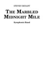 The Marbled Midnight Mile by Steven Bryant. For Concert Band (Score & Parts). Eric Whitacre Concert Band. Grade 4. Published by BCM International.

The Marbled Midnight Mile is a companion to Bryant's earlier works Dusk and First Light – the three of them together forming a loosely-related “night cycle.” The title evokes an extended journey through the myriad wandering thoughts that occur in the solitude of night. The music makes only modest technical demands of the ensemble, but is a perfect vehicle to expand the band's musical maturity and sensitivity. Dur: 8:00 (Grade 4).