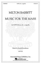 Music for the Mass by Milton Babbitt (1916-). Edited by Harold Rosenbaum. For Choral (SATB DV A Cappella). Choral Large Works. 48 pages. Published by G. Schirmer.

An early work by Milton Babbitt, it employs a rigorous contrapuntal style and demonstrates a stunning command of advanced compositional techniques including inverted counterpoint, juxtapositions of motifs and extreme chromaticism, yet remains eminently singable and melodic. Movements include: Kyrie * Gloria * Sanctus * Benedictus * Agnus Dei.