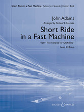 Short Ride in a Fast Machine (from Two Fanfares for Orchestra). By John Adams (1947-). Arranged by Richard L. Saucedo. For Concert Band (Score & Parts). Boosey & Hawkes Concert Band. Grade 4. Boosey & Hawkes #M051661732. Published by Boosey & Hawkes.

Composed in 1986, this fast-paced and dynamic work took the symphonic world by storm. Available here in a playable setting for school ensembles, Richard Saucedo transposed the key down a third from the original and skillfully adapted some of the more complicated rhythmic patterns without sacrificing any of the excitement and drive. A wonderful introduction to “minimalist” music and one of America's treasured contemporary composers. Dur: 4:00 – Grade 4 (Boosey & Hawkes).