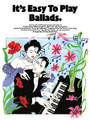 It's Easy to Play Ballads by Various. For Piano/Keyboard. Easy Piano Songbook. Softcover. 50 pages. Music Sales #AM63025. Published by Music Sales.

Seventeen popular songs easily arranged for the piano, with chord symbols and lyrics. Includes: Annie's Song • As Time Goes By • Feelings (¿Dime?) • Let Me Try Again • Nights in White Satin • The Power of Love • Sometimes When We Touch • This Guy's in Love with You • and more.