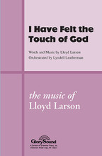 I Have Felt the Touch of God by Lloyd Larson and Ray McCutcheon. For Choral (SATB). Shawnee Press. Choral, Bass/Percussion, Woodwinds, Tracks, General Use, Youth Choirs, Memorials, Mother's Day, Father's Day, Wedding and Sacred. 8 pages. Shawnee Press #A6218. Published by Shawnee Press.

Minimum order 6 copies.