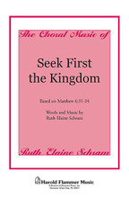 Seek First the Kingdom by Ruth Elaine Schram. For Choral (SATB). Shawnee Press. Choral, General Use and Sacred. 10 pages. Shawnee Press #A7610. Published by Shawnee Press.

Adapted from Matthew 6:31-34

A musical admonition to seek first the kingdom of God and not worry about our worldly needs, “Seek First the Kingdom” gently reminds us that God knows our every need and that He provides. A memorable melody and lyrical, flowing accompaniment make this anthem guaranteed to please. Optional children's choir may be used to reinforce the child-like faith that God desires from us.

Minimum order 6 copies.