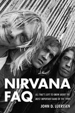 Nirvana FAQ (All That's Left to Know About the World's Most Important Band of the 1990s). FAQ. Softcover. 400 pages. Published by Backbeat Books.

Nirvana FAQ traces the band from its genesis to its end. Founded by friends Kurt Cobain and Krist Novoselic, Nirvana had a rocky start and a succession of drummers, but by the end of 1990, its debut album, Bleach, had garnered international attention and the group's sixth drummer, Dave Grohl, had joined the fold.

Following its mentors Sonic Youth to Geffen Records, Nirvana had hoped for modest success. Instead came unexpected wealth and fame on the strength of 1991's Nevermind and its iconic, breakthrough single “Smells Like Teen Spirit.”

Success didn't sit well with Cobain, who began to numb the stresses of rock stardom with heroin. Despite 1993's hit album In Utero, Cobain's unhappiness became increasingly apparent. His suicide in April 1994 shocked the music world and put an end to a band at the height of its popularity.